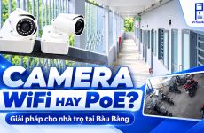 Camera WiFi hay camera PoE: Giải pháp nào phù hợp cho nhà trọ tại Bàu Bàng?
