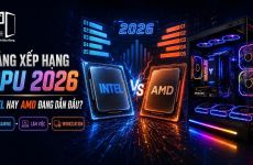Bảng Xếp Hạng CPU Năm 2026: Intel Hay AMD Đang Dẫn Đầu