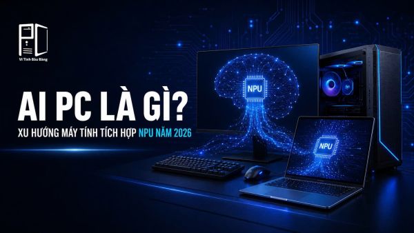 AI PC Là Gì? Xu Hướng Máy Tính Tích Hợp NPU Trong Năm 2026