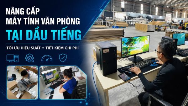 Nâng Cấp Máy Tính Văn Phòng Tại Dầu Tiếng: Tối Ưu Hiệu Suất, Tiết Kiệm Chi Phí