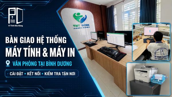 Bàn Giao Hệ Thống Máy Tính Và Máy In Cho Văn Phòng Tại Bình Dương